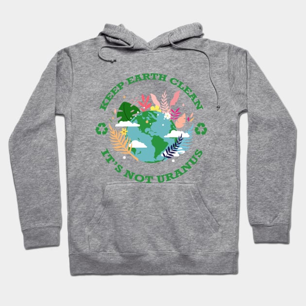 Keep Earth Clean...It's Not Uranus Hoodie by Nirvanax Studio